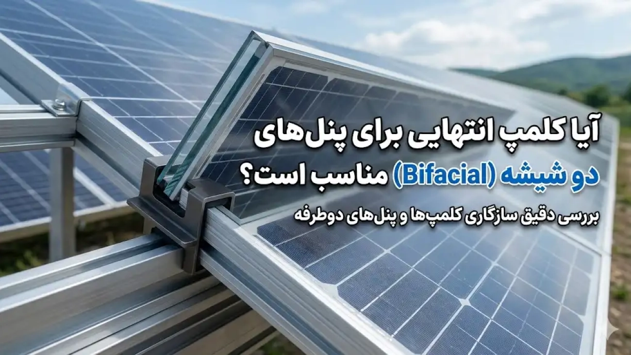 آیا کلمپ انتهایی برای پنل‌های دو شیشه (Bifacial) مناسب است؟